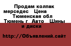 Продам колпак мерседес › Цена ­ 1 000 - Тюменская обл., Тюмень г. Авто » Шины и диски   